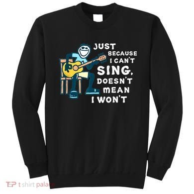 Guitar Lover Just Because I Can't Sing Doesn't Mean I Won't Sweatshirt