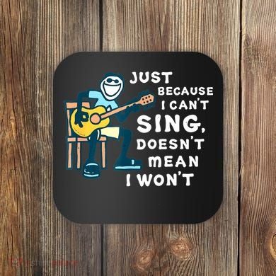 Guitar Lover Just Because I Can't Sing Doesn't Mean I Won't Coaster
