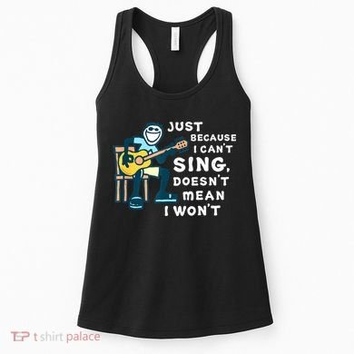 Guitar Lover Just Because I Can't Sing Doesn't Mean I Won't Women's Tank Top