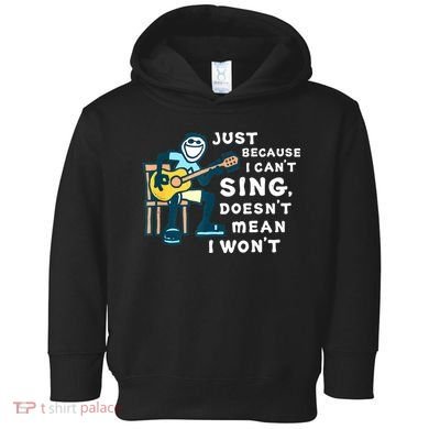 Guitar Lover Just Because I Can't Sing Doesn't Mean I Won't Toddler Hoodie