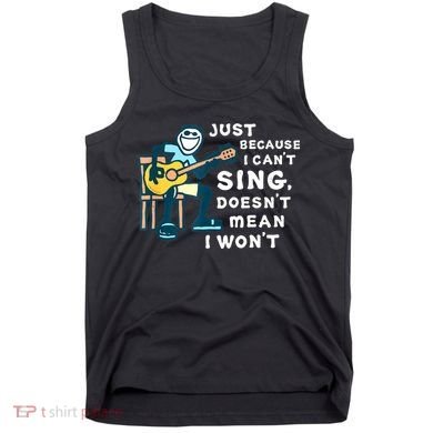 Guitar Lover Just Because I Can't Sing Doesn't Mean I Won't Tank Top