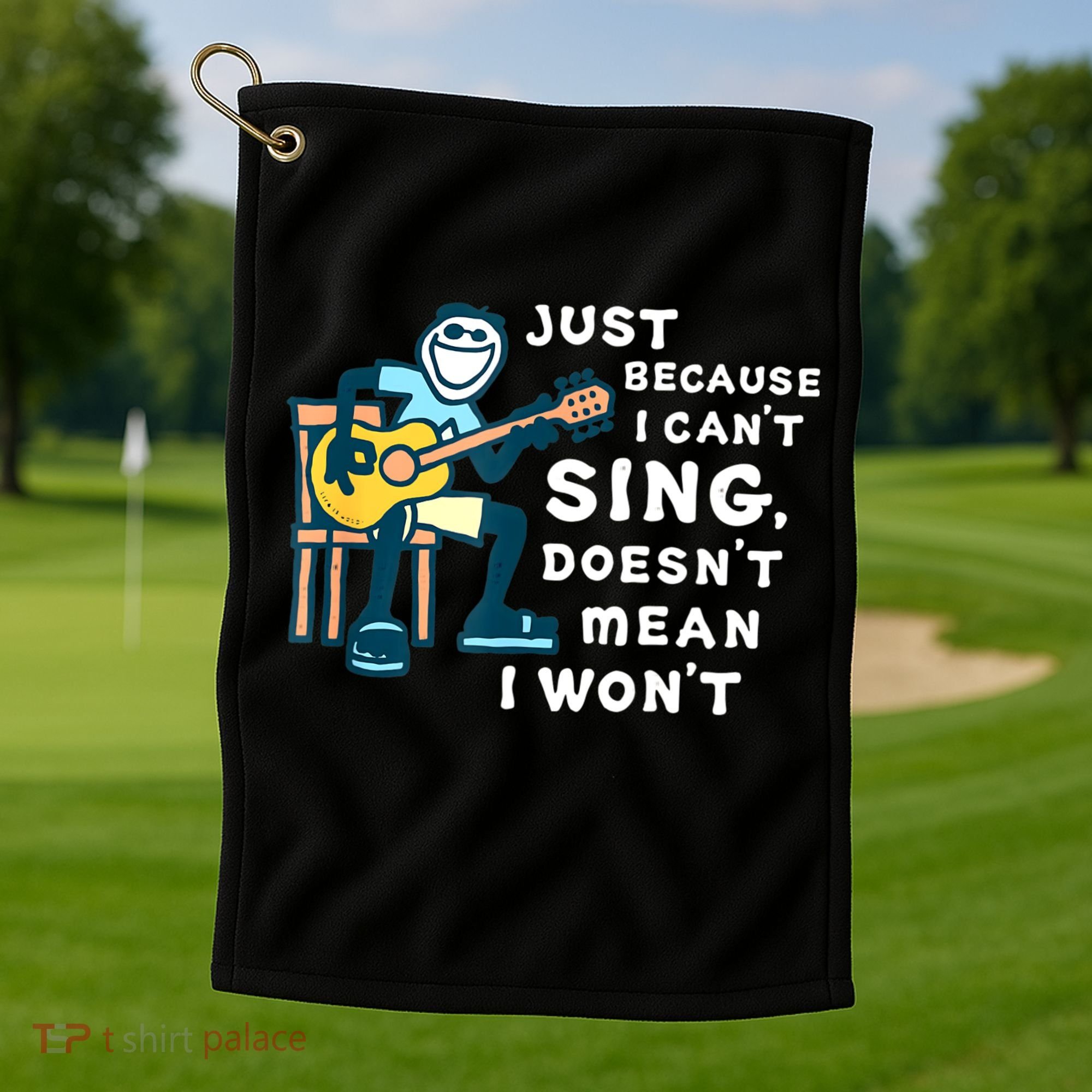 Guitar Lover Just Because I Can't Sing Doesn't Mean I Won't Golf Towel