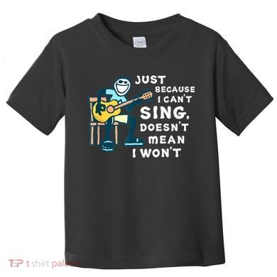 Guitar Lover Just Because I Can't Sing Doesn't Mean I Won't Toddler T-Shirt