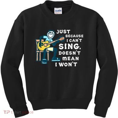 Guitar Lover Just Because I Can't Sing Doesn't Mean I Won't Kids Sweatshirt