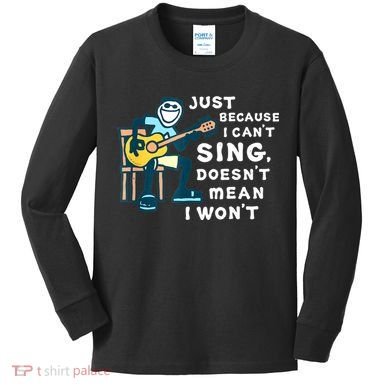 Guitar Lover Just Because I Can't Sing Doesn't Mean I Won't Kids Long Sleeve Shirt