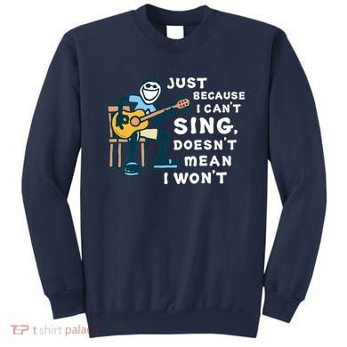 Guitar Lover Just Because I Can't Sing Doesn't Mean I Won't Sweatshirt