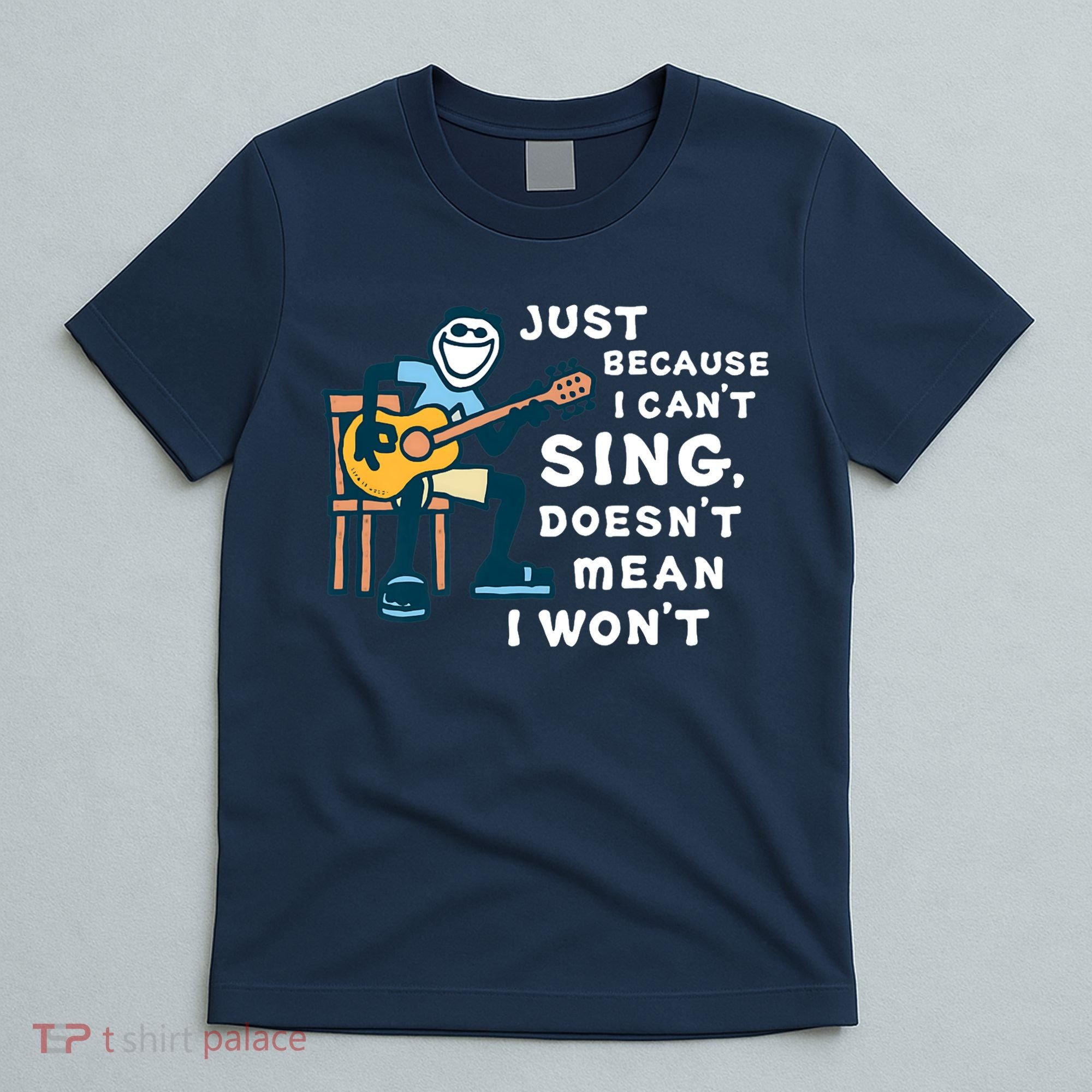 Guitar Lover Just Because I Can't Sing Doesn't Mean I Won't T-Shirt