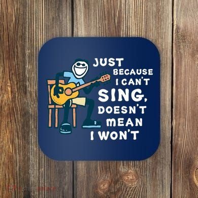 Guitar Lover Just Because I Can't Sing Doesn't Mean I Won't Coaster