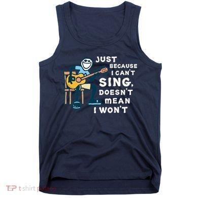 Guitar Lover Just Because I Can't Sing Doesn't Mean I Won't Tank Top