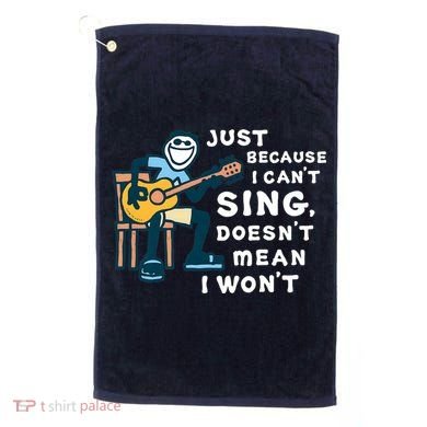 Guitar Lover Just Because I Can't Sing Doesn't Mean I Won't Golf Towel