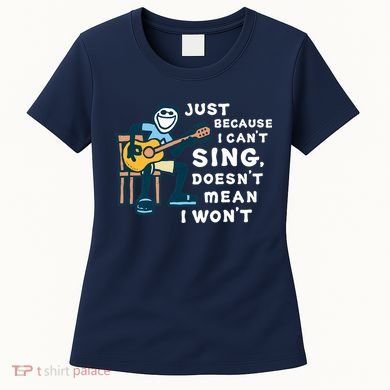 Guitar Lover Just Because I Can't Sing Doesn't Mean I Won't Women's T-Shirt