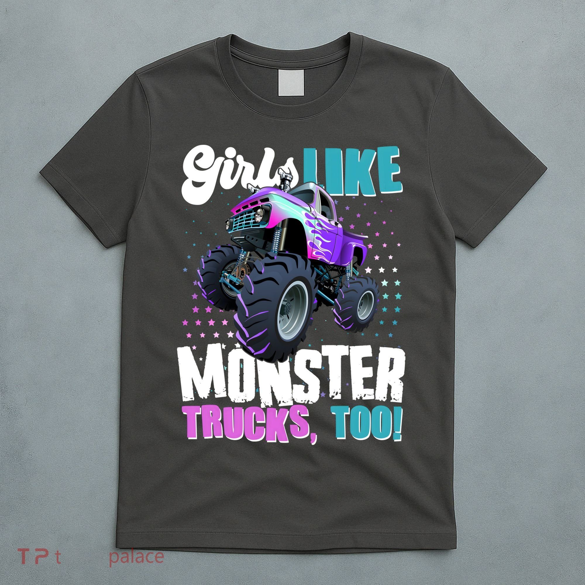 Girls Like Monster Trucks Too! T-Shirt