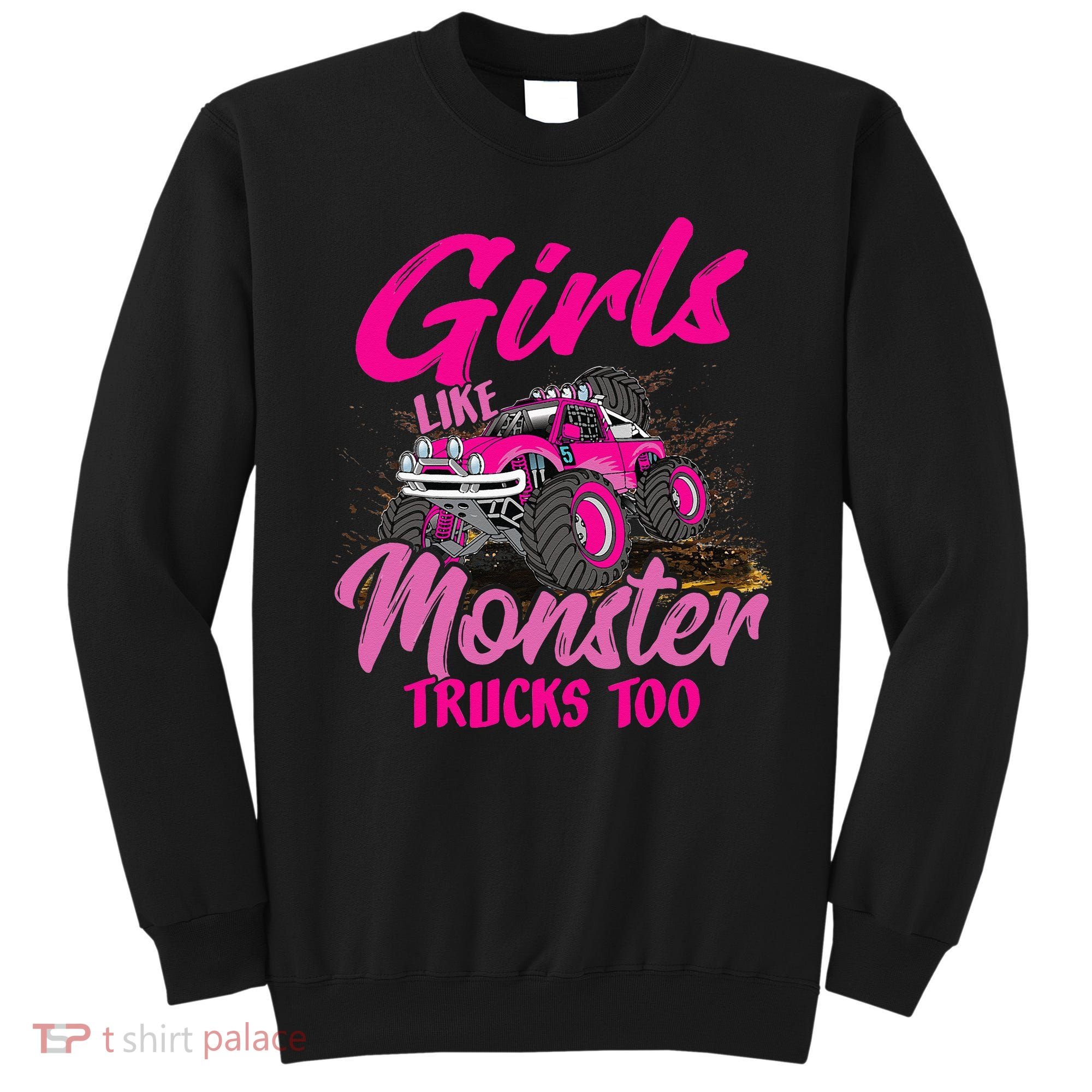 Girls Like Monster Trucks Too Young Monster Truck Sweatshirt