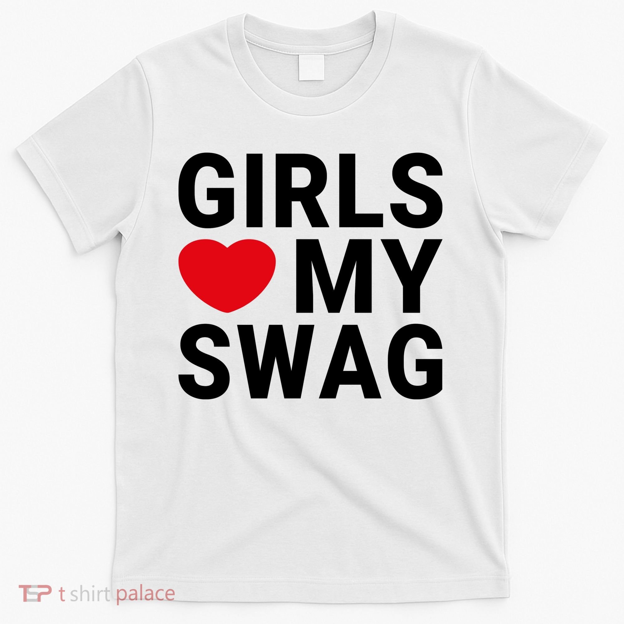 GIRLS LOVE MY SWAG T-Shirt