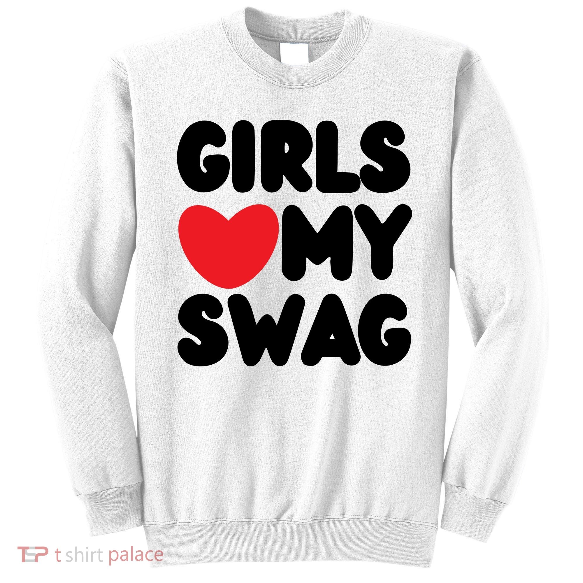 Girls Love My Swag Sweatshirt