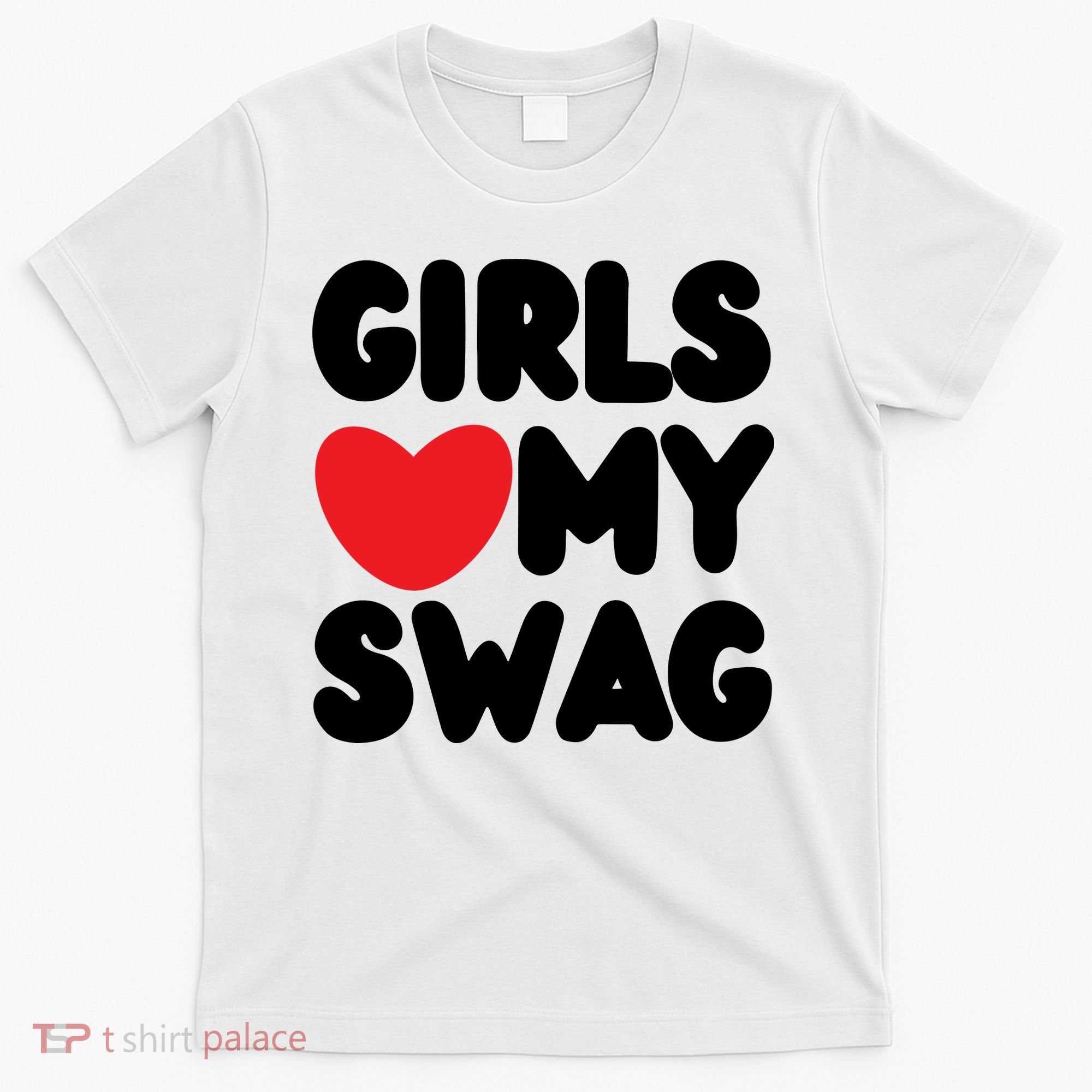 Girls Love My Swag T-Shirt