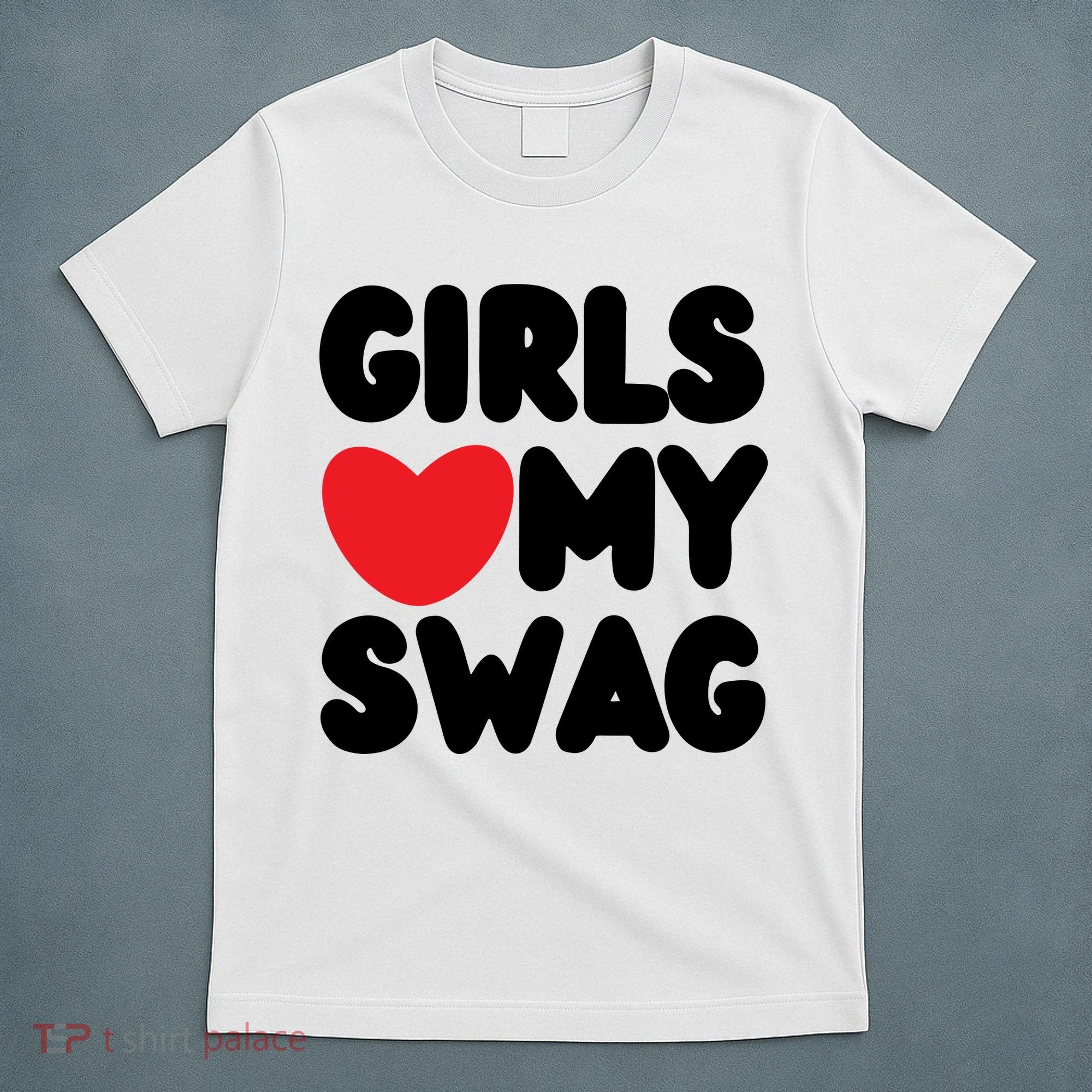 Girls Love My Swag T-Shirt
