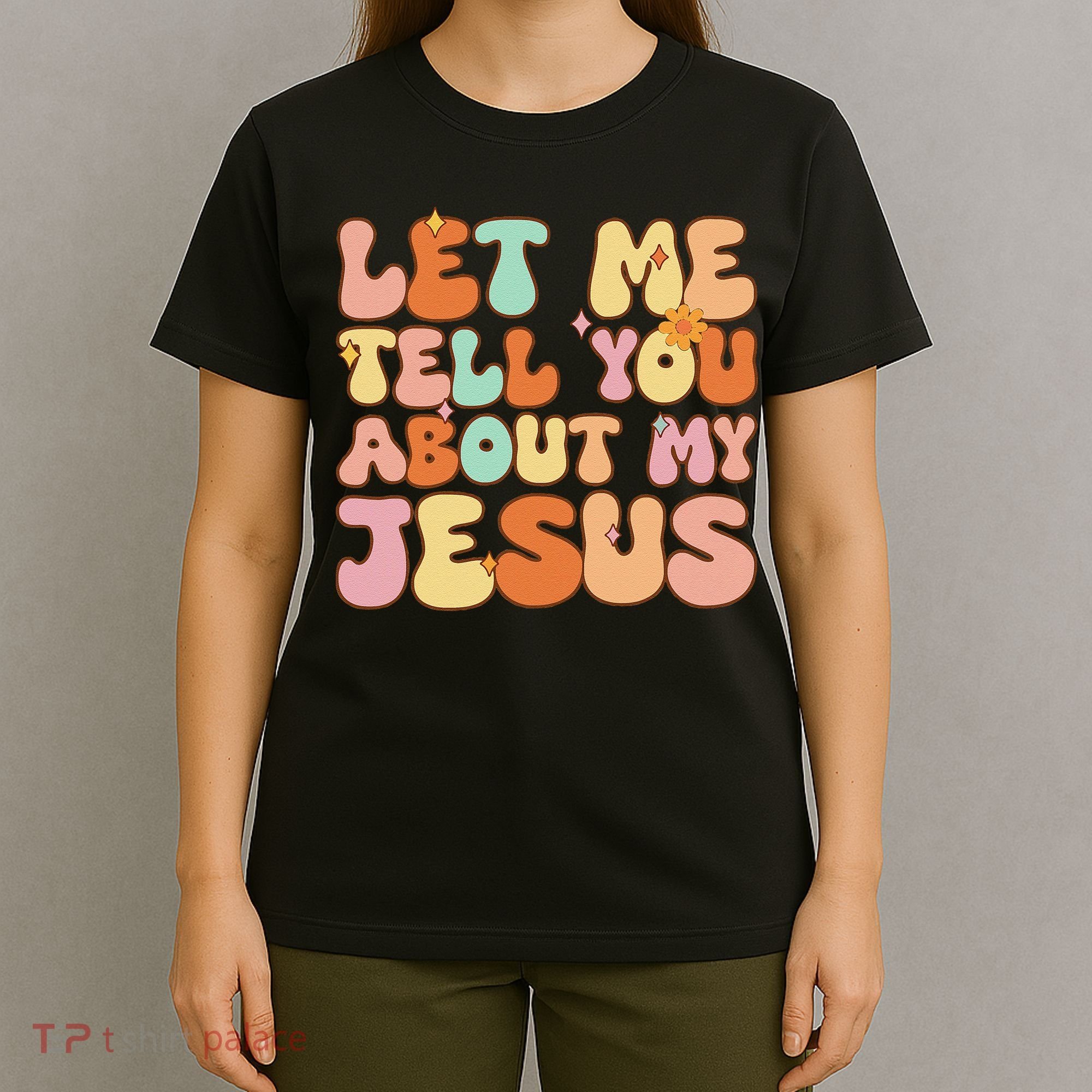 Girl Let Me Tell You About My Jesus T-Shirt