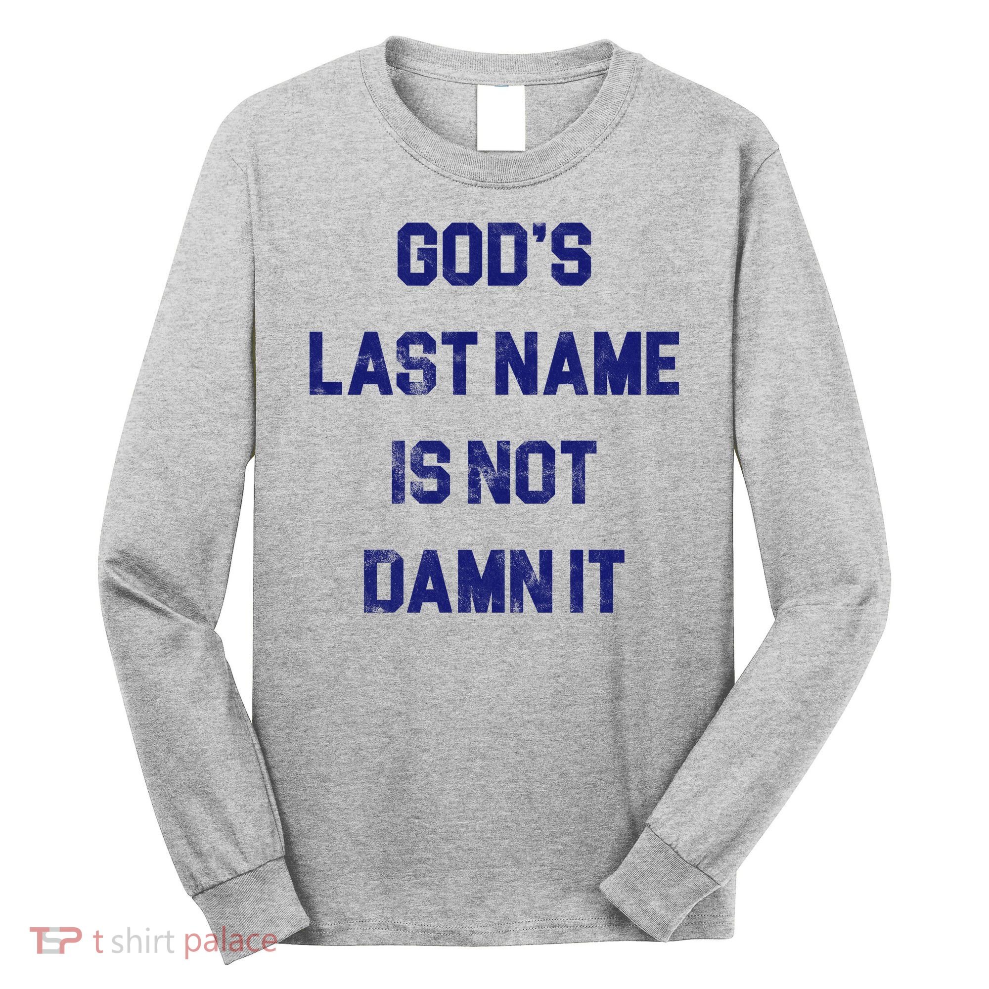 Gods Last Name Is Not Damn It Long Sleeve Shirt