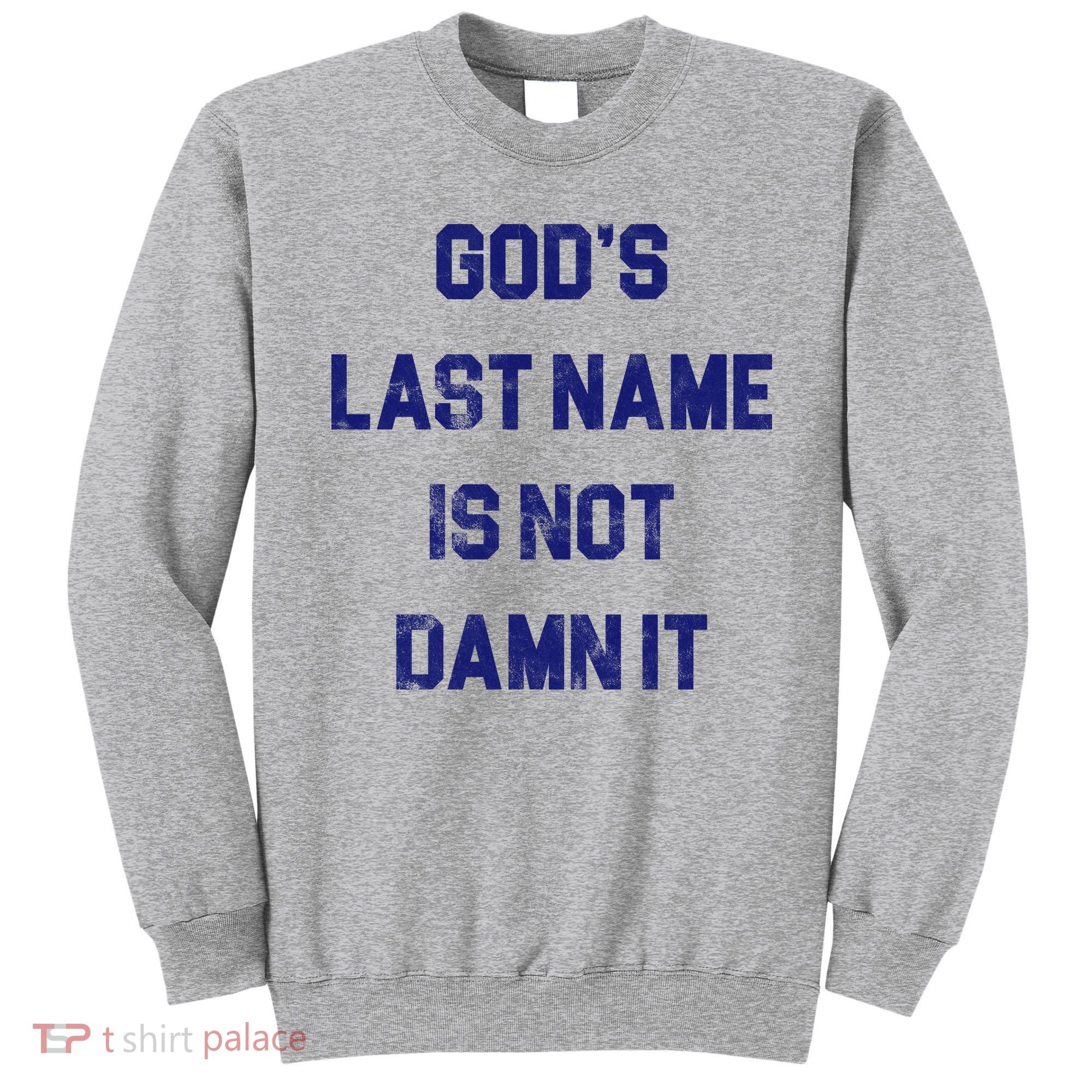 Gods Last Name Is Not Damn It Sweatshirt