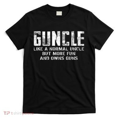 Guncle Like Normal Uncle More Fun Owns Guns T-Shirt