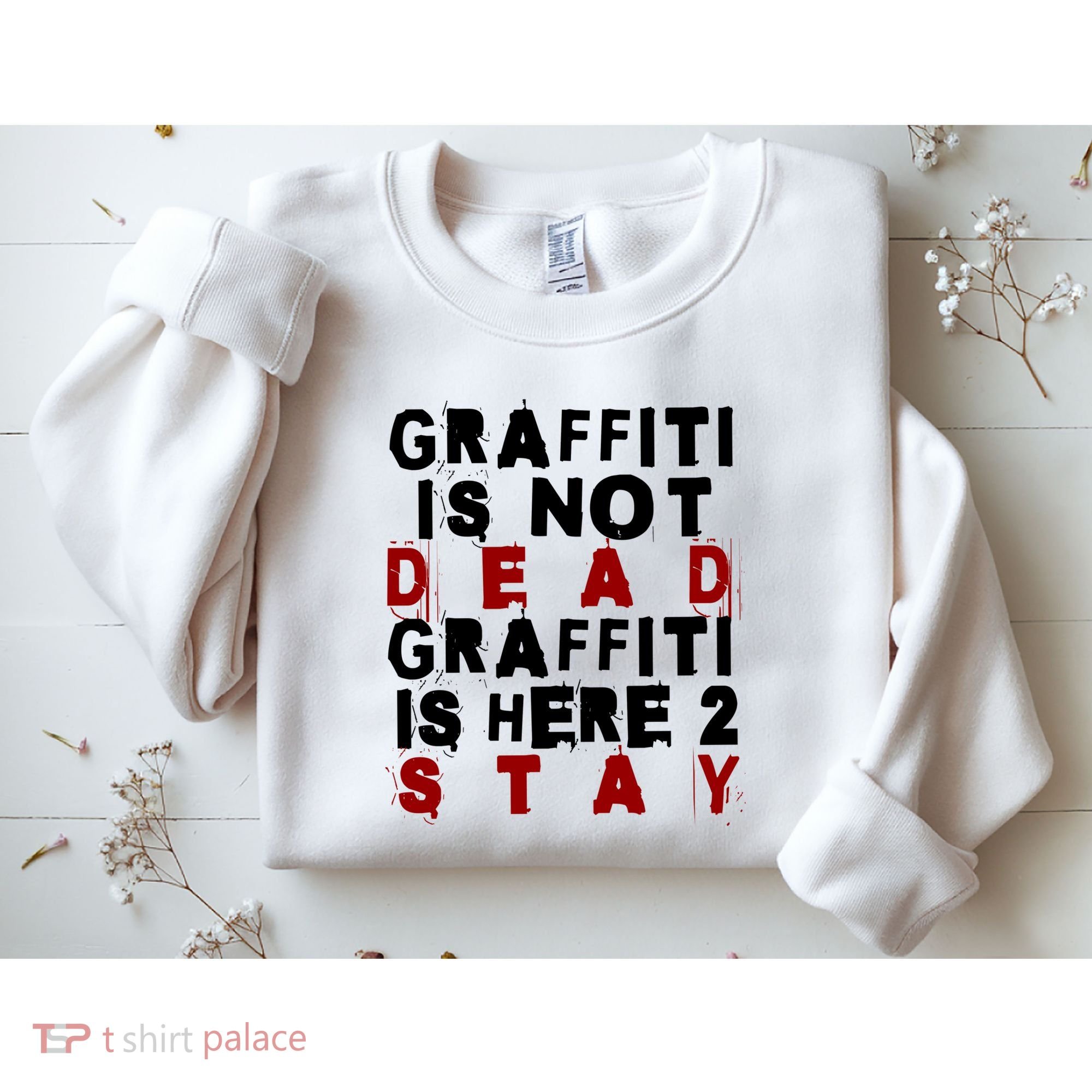 Graffiti Lives On: ItS Here To Stay Not Fade Away! Sweatshirt