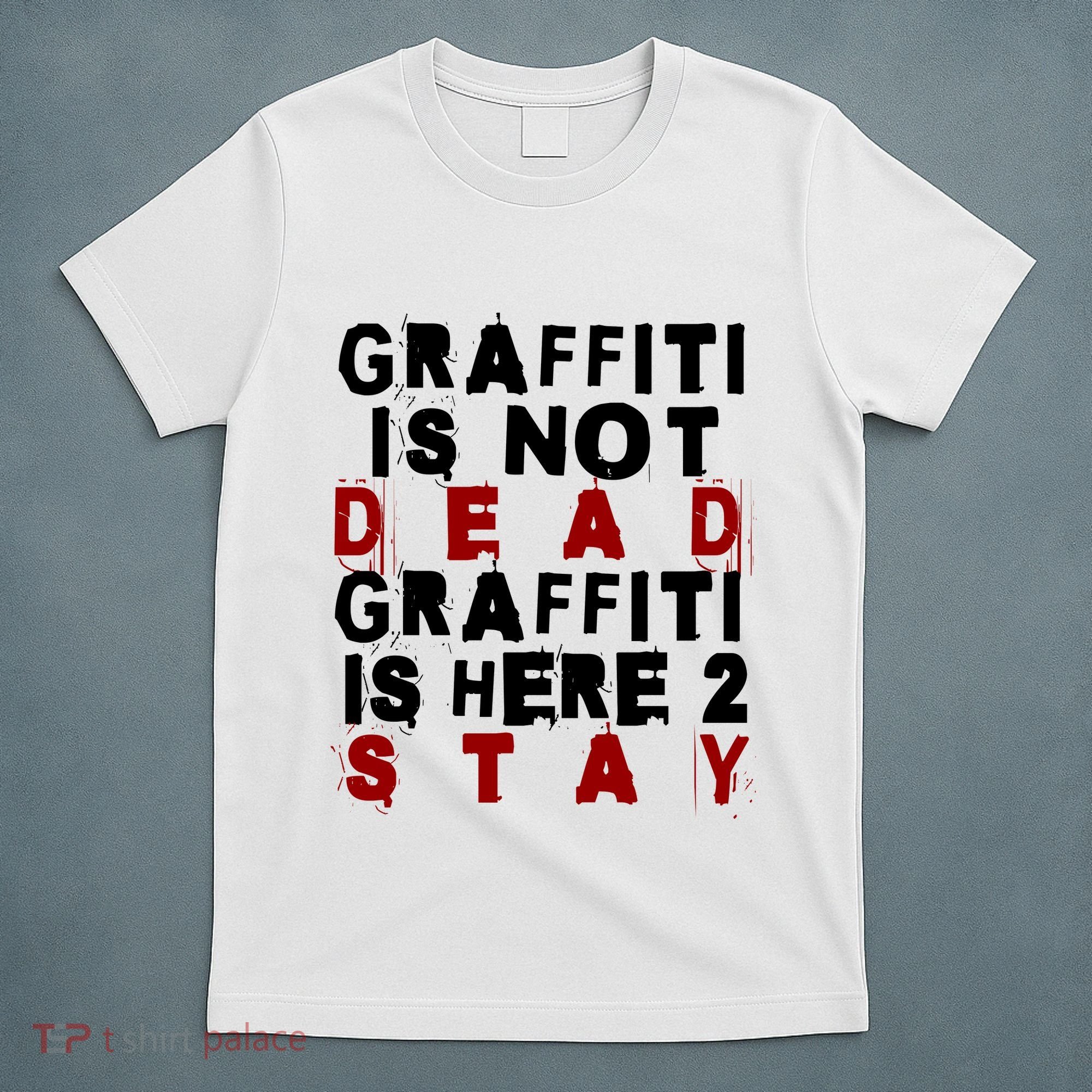 Graffiti Lives On: ItS Here To Stay Not Fade Away! T-Shirt