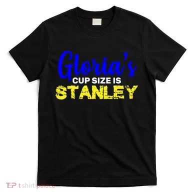 Gloria's Cup size is Stanley  T-Shirt