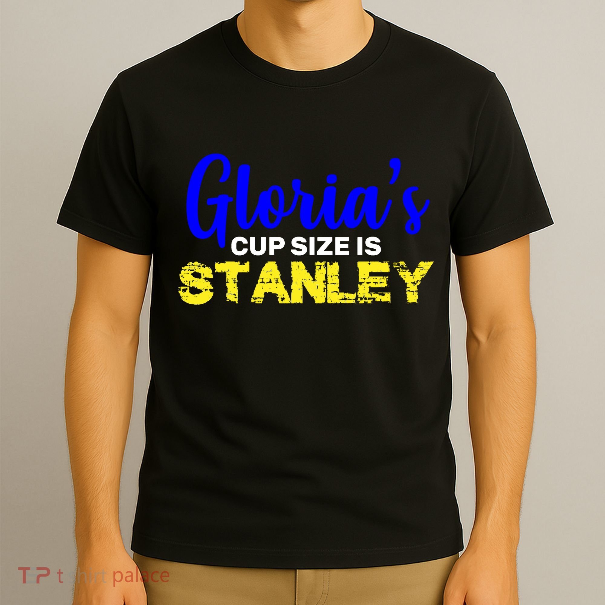 Gloria's Cup size is Stanley  T-Shirt