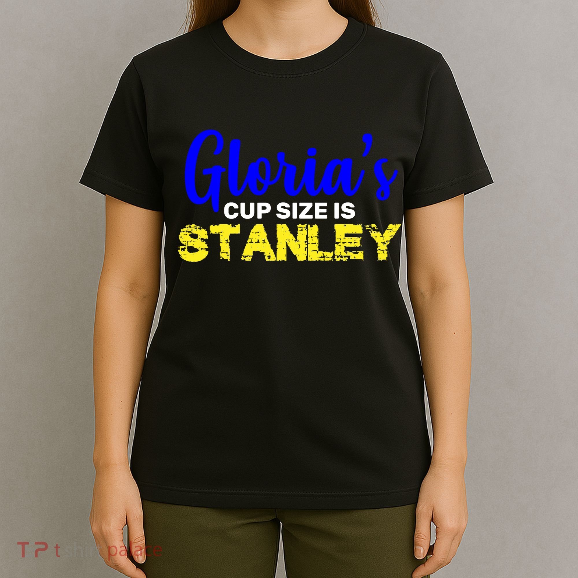 Gloria's Cup size is Stanley  T-Shirt