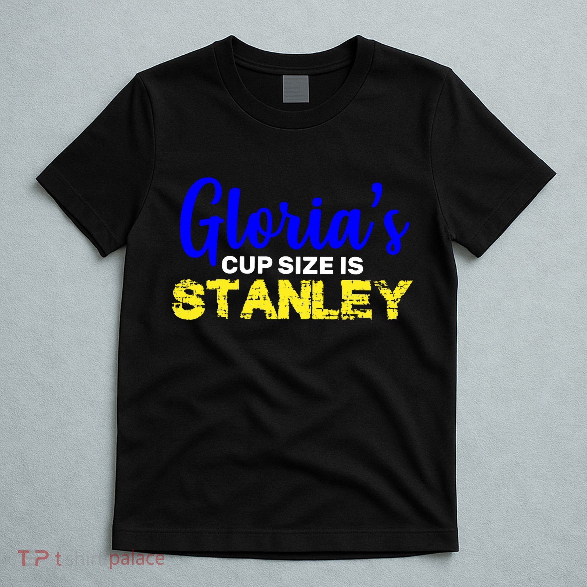 Gloria's Cup size is Stanley  T-Shirt