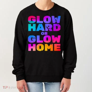 Glow Hard Or Glow Home Women's Sweatshirt