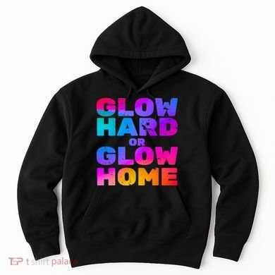 Glow Hard Or Glow Home Hoodie