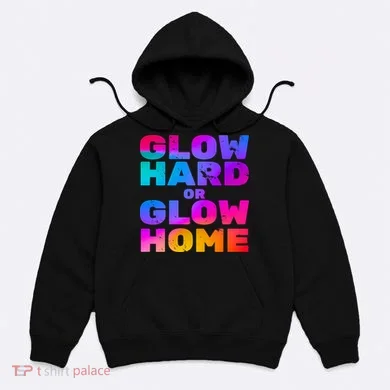 Glow Hard Or Glow Home Hoodie