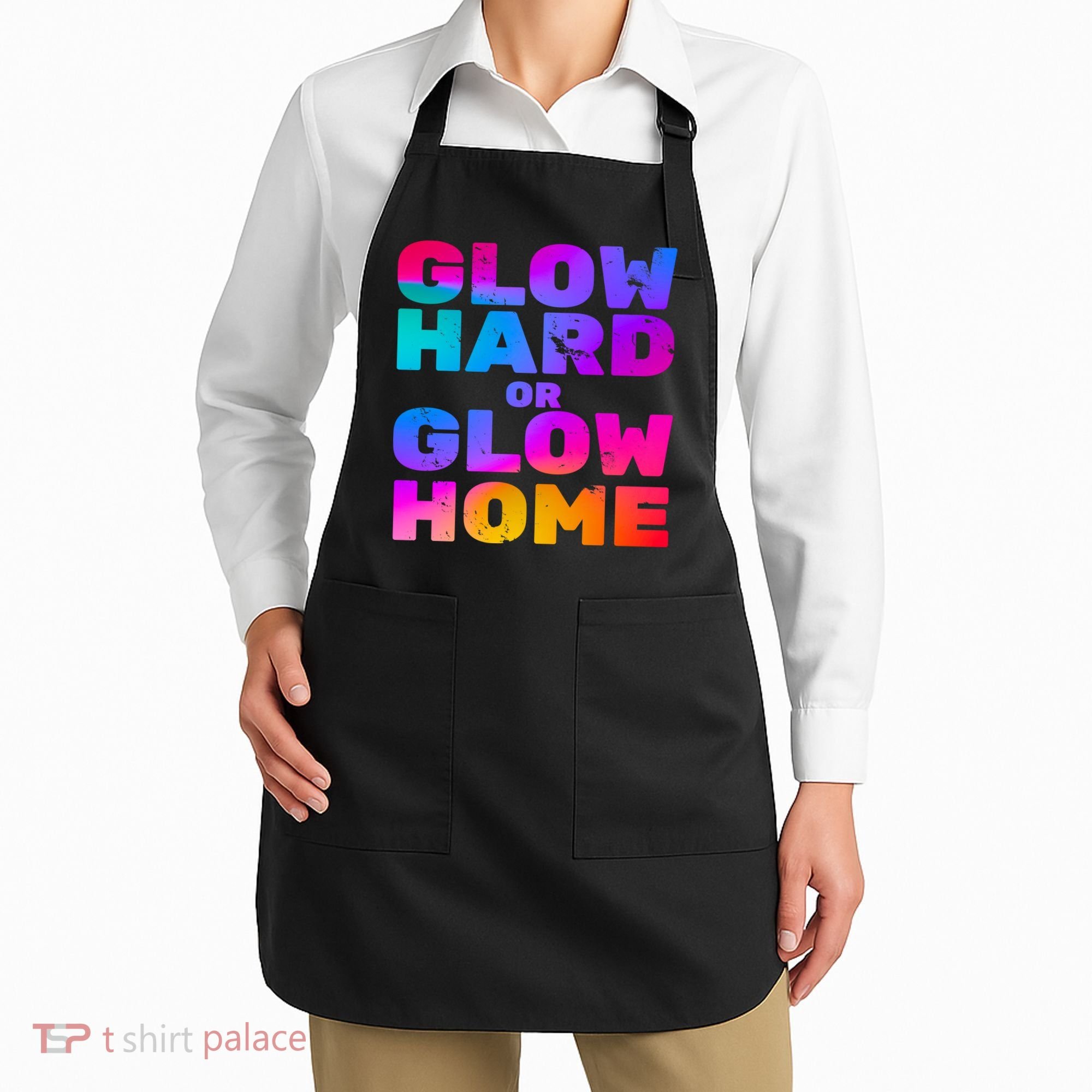 Glow Hard Or Glow Home Apron