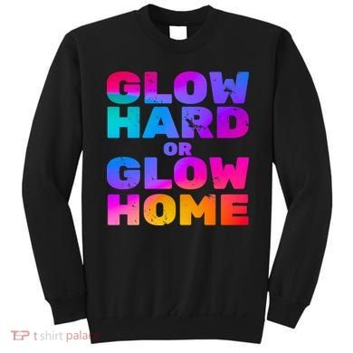 Glow Hard Or Glow Home Sweatshirt