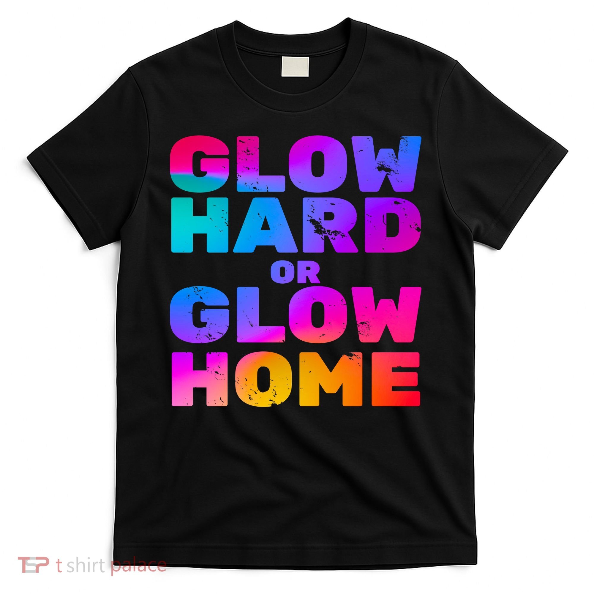 Glow Hard Or Glow Home T-Shirt