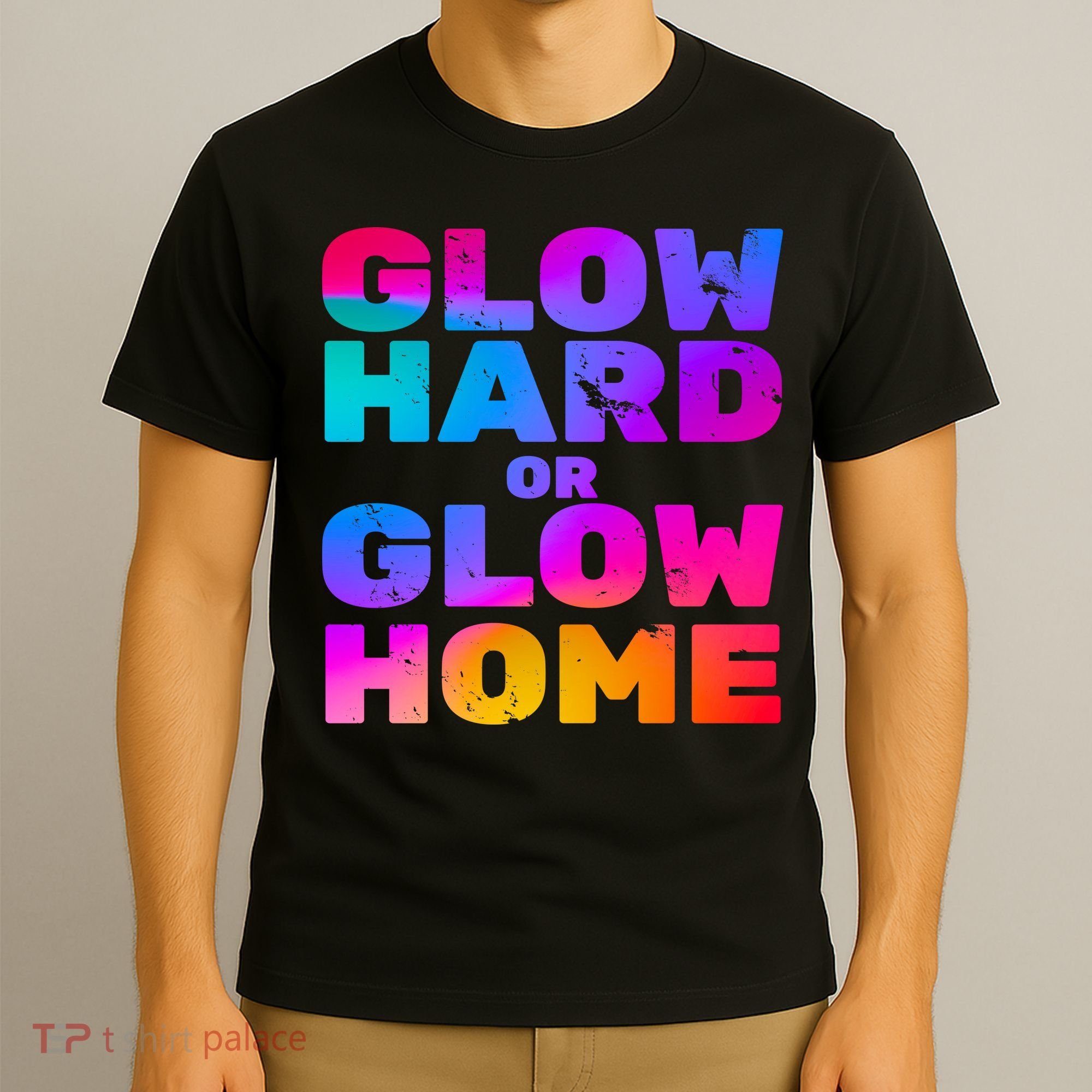 Glow Hard Or Glow Home T-Shirt
