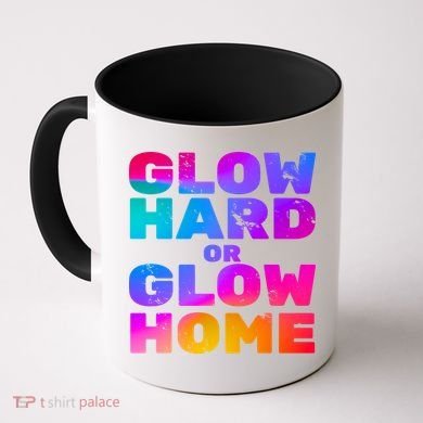 Glow Hard Or Glow Home Coffee Mug