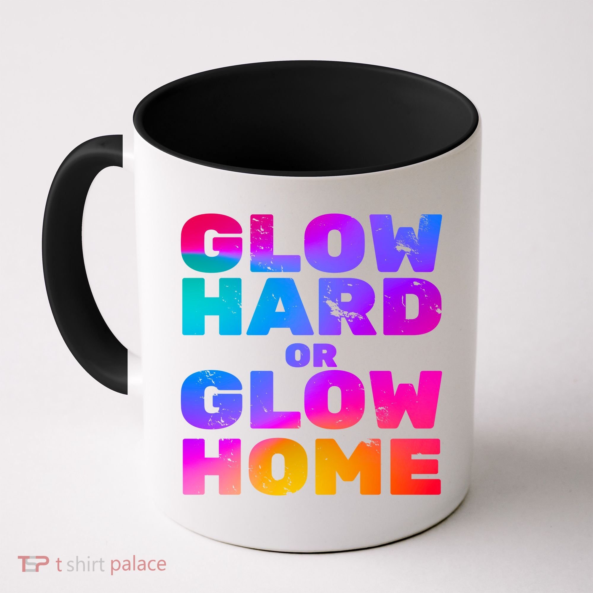 Glow Hard Or Glow Home Coffee Mug