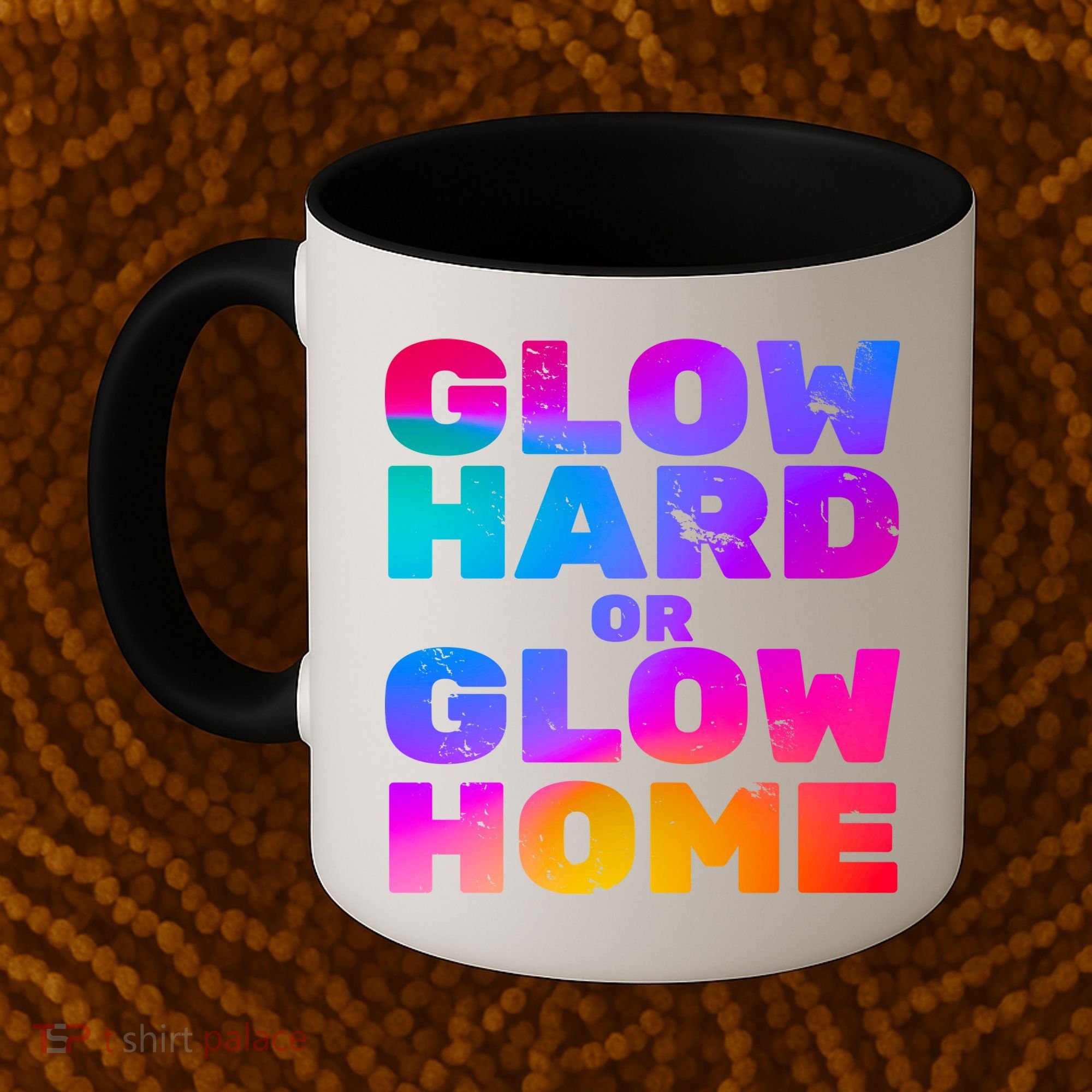 Glow Hard Or Glow Home Coffee Mug