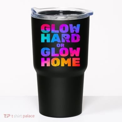 Glow Hard Or Glow Home Tumbler