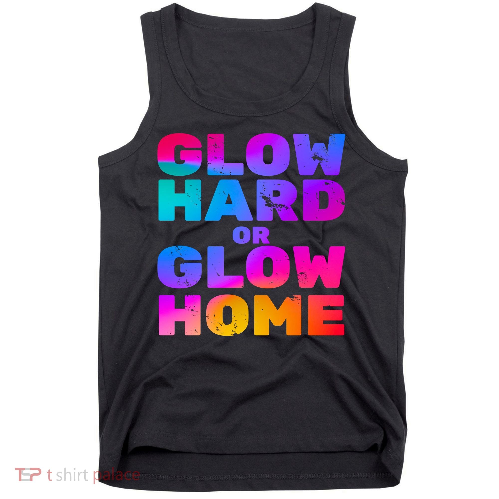 Glow Hard Or Glow Home Tank Top
