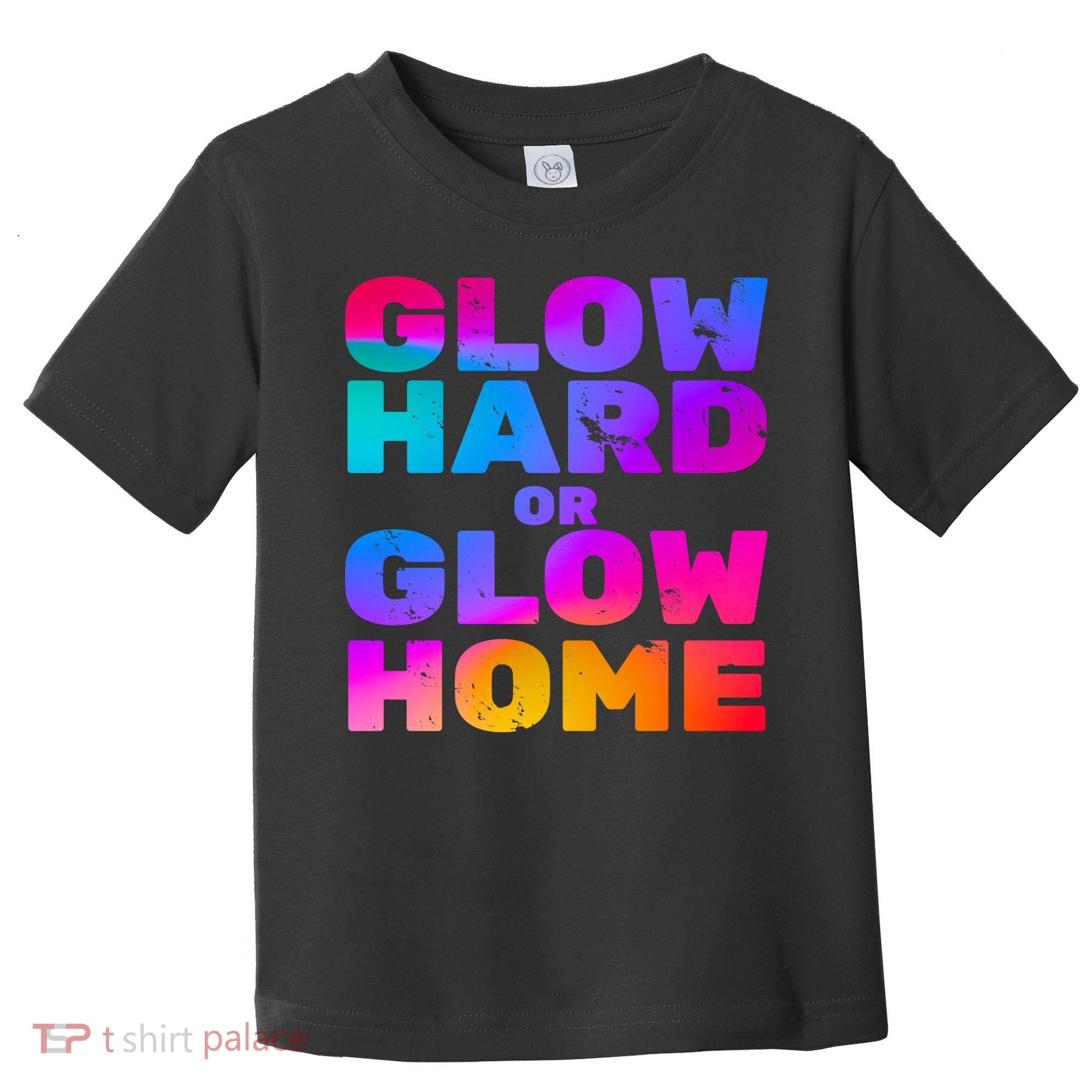 Glow Hard Or Glow Home Toddler T-Shirt