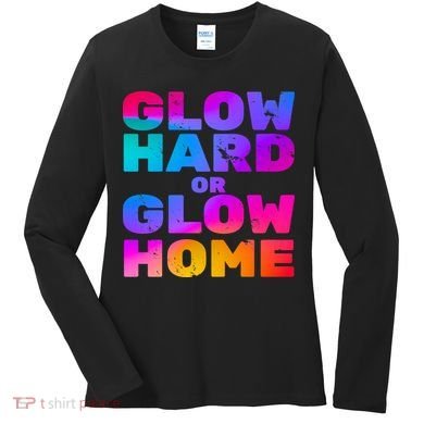 Glow Hard Or Glow Home Women's Long Sleeve Shirt