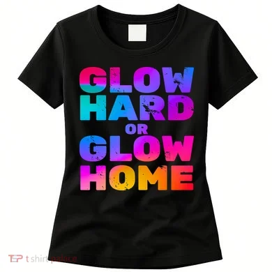 Glow Hard Or Glow Home Women's T-Shirt