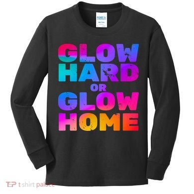 Glow Hard Or Glow Home Kids Long Sleeve Shirt