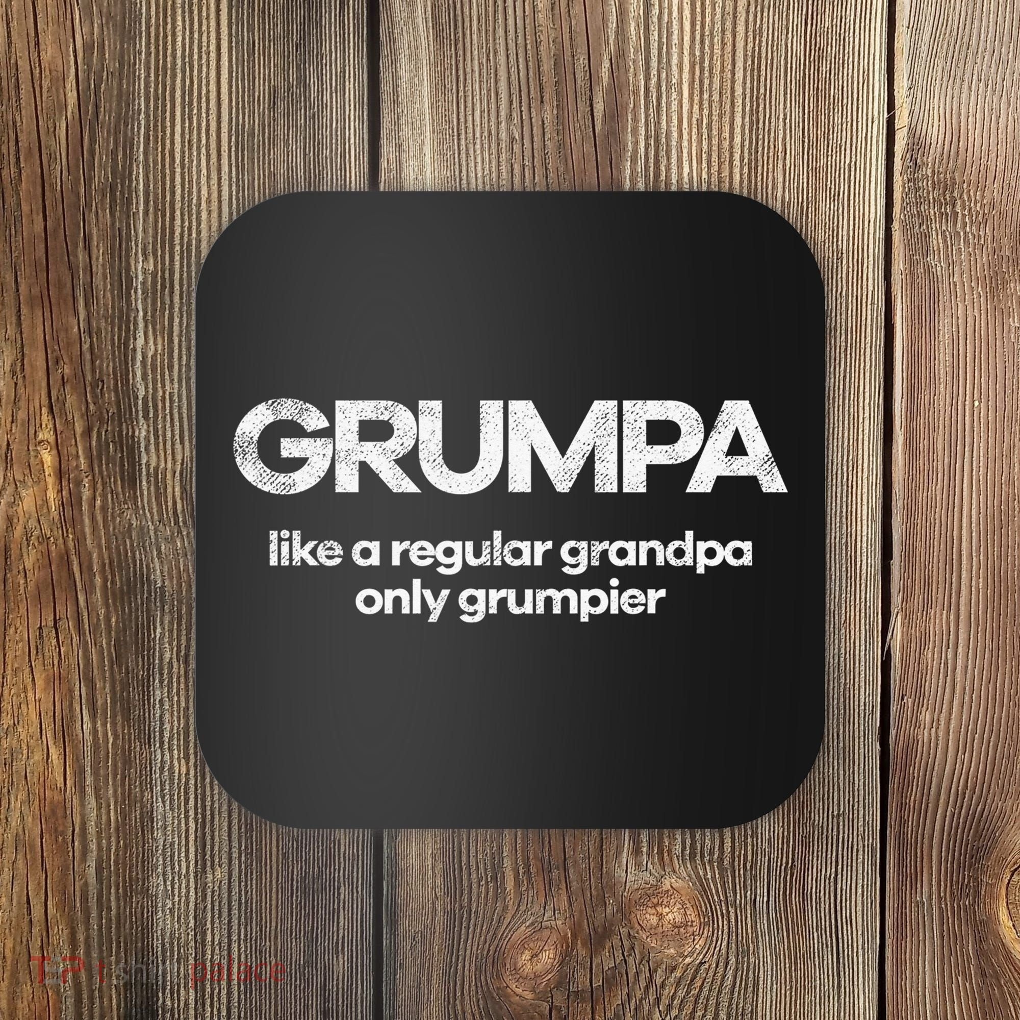 Grumpa like regular grandpa only grumpier Coaster