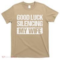 Good Luck Silencing My Wife T-Shirt thumb 0