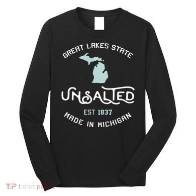 Great Lakes State Unsalted Est 1837 Made In Michigan Long Sleeve Shirt